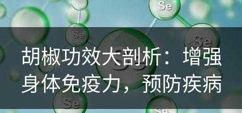 胡椒功效大剖析：增强身体免疫力，预防疾病